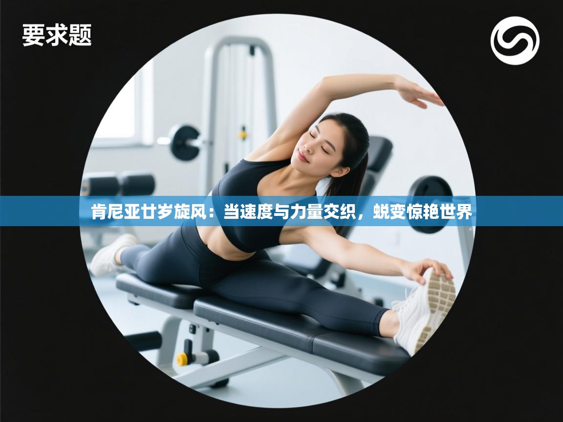 肯尼亚廿岁旋风：当速度与力量交织，蜕变惊艳世界  第2张